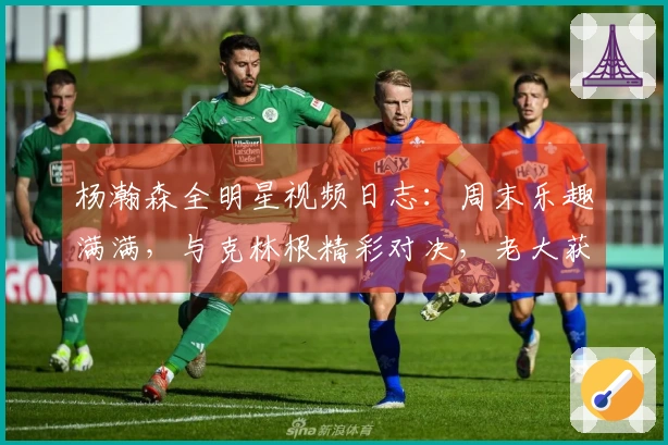 杨瀚森全明星视频日志：周末乐趣满满，与克林根精彩对决，老大获得冠军