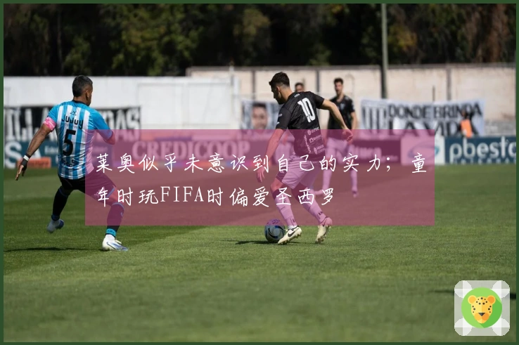 莱奥似乎未意识到自己的实力；童年时玩FIFA时偏爱圣西罗