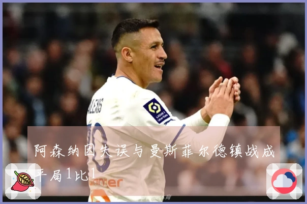 阿森纳因失误与曼斯菲尔德镇战成平局1比1