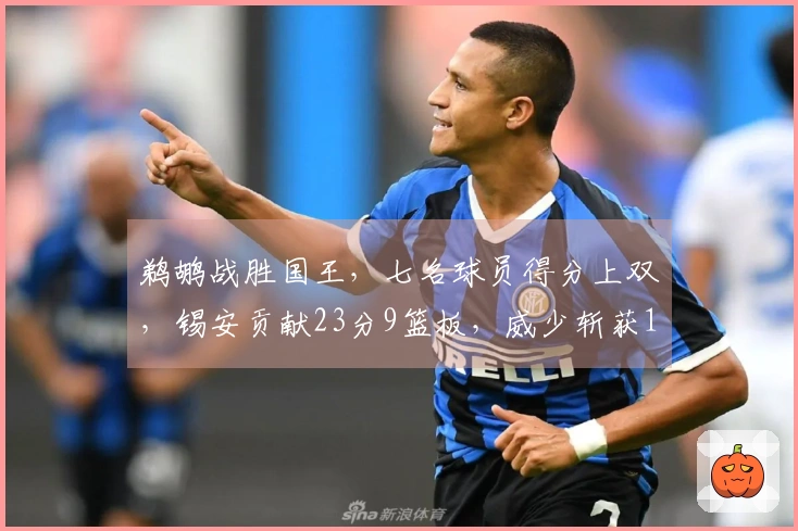 鹈鹕战胜国王，七名球员得分上双，锡安贡献23分9篮板，威少斩获19分10助攻
